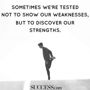 Sometimes we're tested not to show our weaknesses, but to discover our strengths